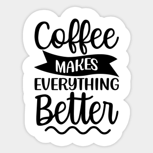 Coffee Makes Everything Better. Coffee Lover. Sticker